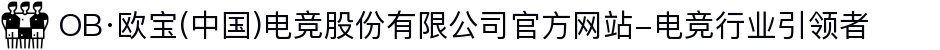 OB·欧宝(中国)电竞股份有限公司官方网站-电竞行业引领者